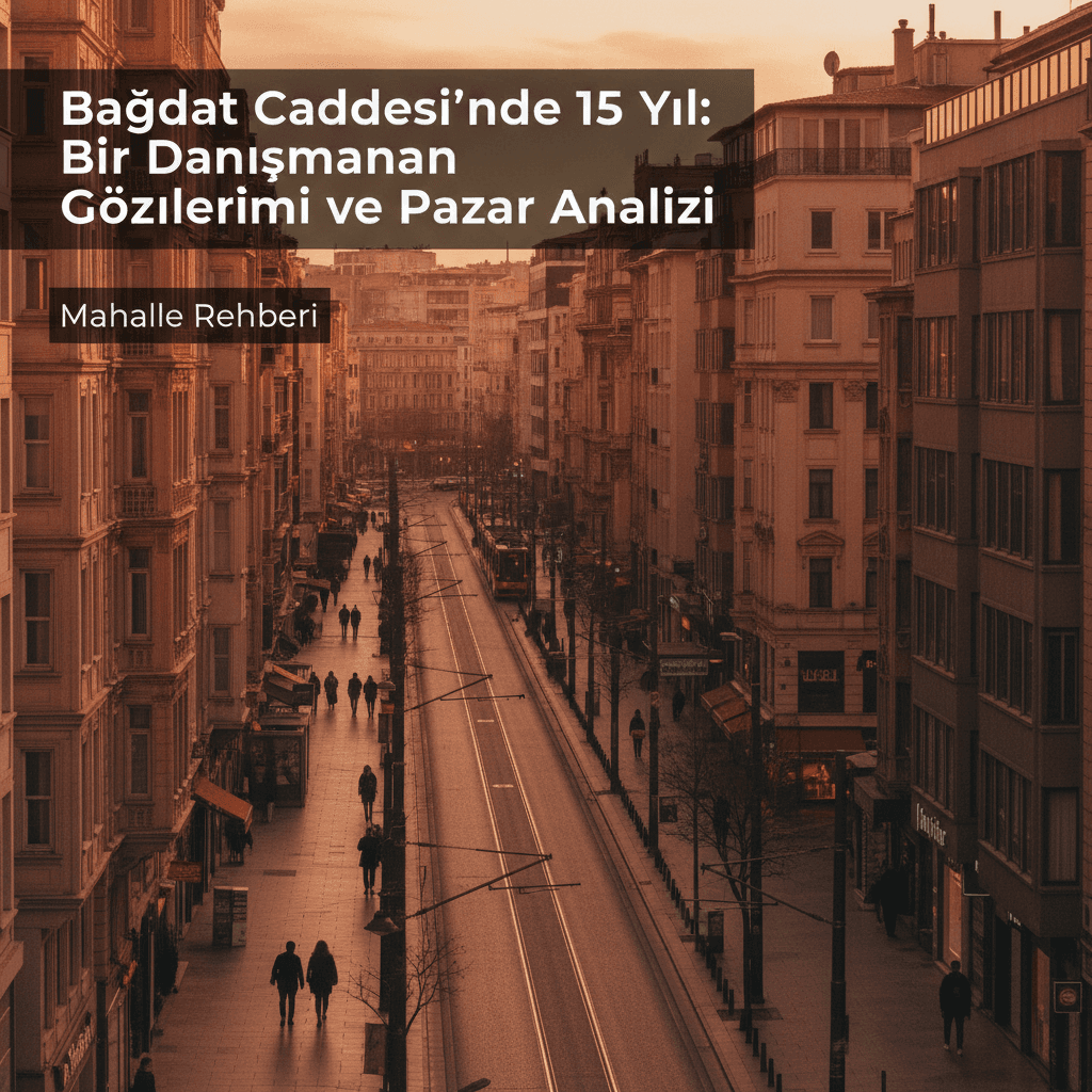 Bağdat Caddesi'nde 15 Yıl: Bir Danışmanın Gözlemleri ve Pazar Analizi
